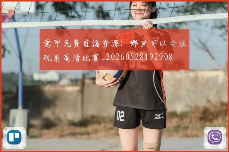 意甲免费直播资源：哪里可以合法观看高清比赛_20260528192908